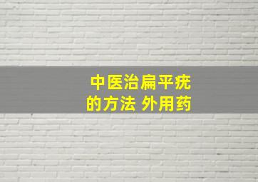 中医治扁平疣的方法 外用药